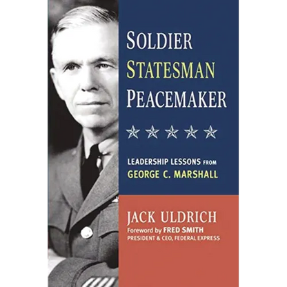 The Soldier, Statesman, Peacemaker: Leadership Lessons from George C. Marshall - Paperback