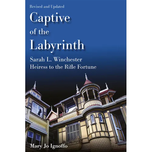 Captive of the Labyrinth: Sarah L. Winchester, Heiress to the Rifle Fortune, Revised and Updated Edition - Paperback