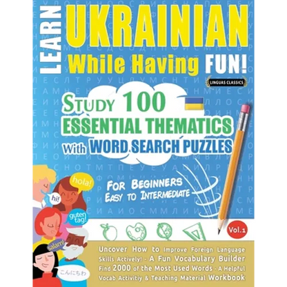 Learn Ukrainian While Having Fun! - For Beginners: EASY TO INTERMEDIATE - STUDY 100 ESSENTIAL THEMATICS WITH WORD SEARCH PUZZLES - VOL.1 - Uncover How - Paperback