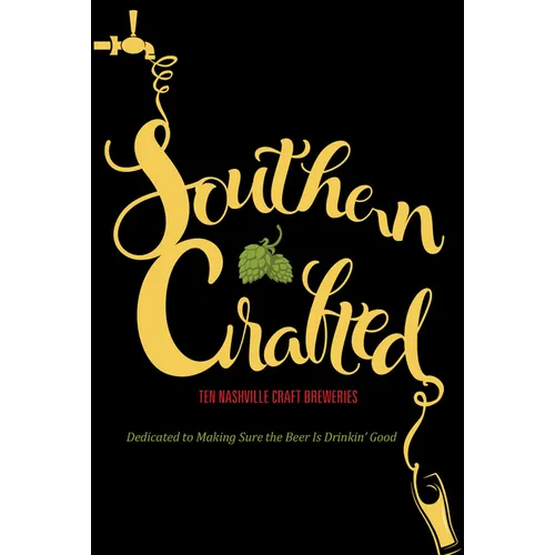 Southern Crafted: Ten Nashville Craft Breweries Dedicated to Making Sure the Beer Is Drinkin Good - Paperback
