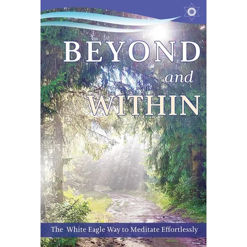 Beyond and Within: The White Eagle Way to Meditate Effortlessly - Paperback