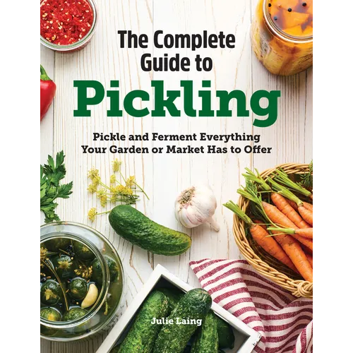 The Complete Guide to Pickling: Pickle and Ferment Everything Your Garden or Market Has to Offer - Hardcover