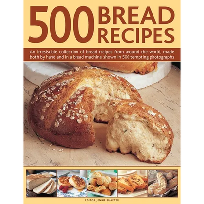 500 Bread Recipes: An Irresistible Collection of Bread Recipes from Around the World, Made Both by Hand and in a Bread Machine, Shown in 500 Tempting - Hardcover