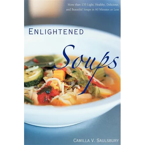 Enlightened Soups: More Than 135 Light, Healthy, Delicious, and Beautiful Soups in 60 Minutes or Less - Hardcover