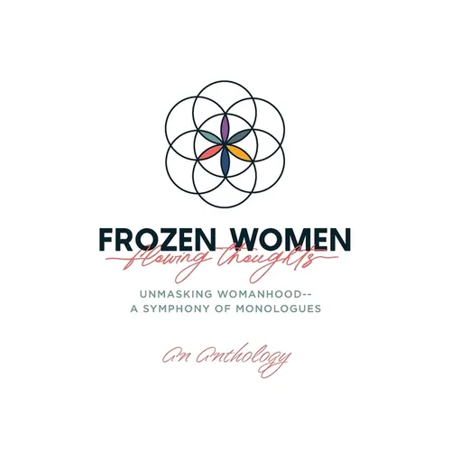 Frozen Women/Flowing Thoughts: Unmasking Womanhood-- A Symphony of Monologues - Paperback