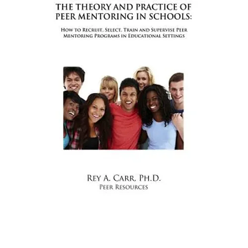 The Theory and Practice of Peer Mentoring in Schools: How to Recruit, Train, Supervise and Engage Students as Peer Mentors - Paperback