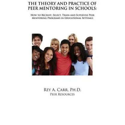 The Theory and Practice of Peer Mentoring in Schools: How to Recruit, Train, Supervise and Engage Students as Peer Mentors - Paperback