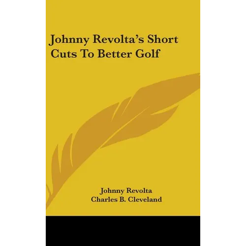 Johnny Revolta's Short Cuts To Better Golf - Hardcover