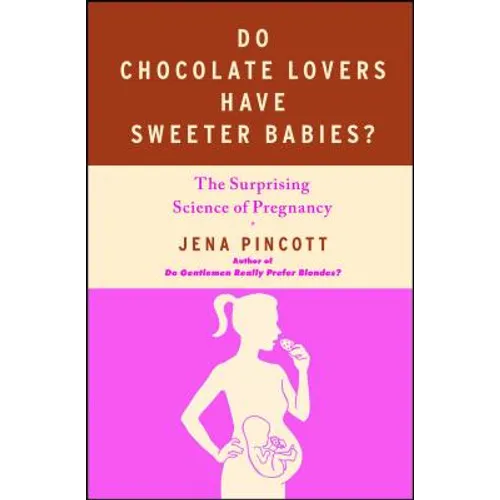 Do Chocolate Lovers Have Sweeter Babies?: The Surprising Science of Pregnancy - Paperback