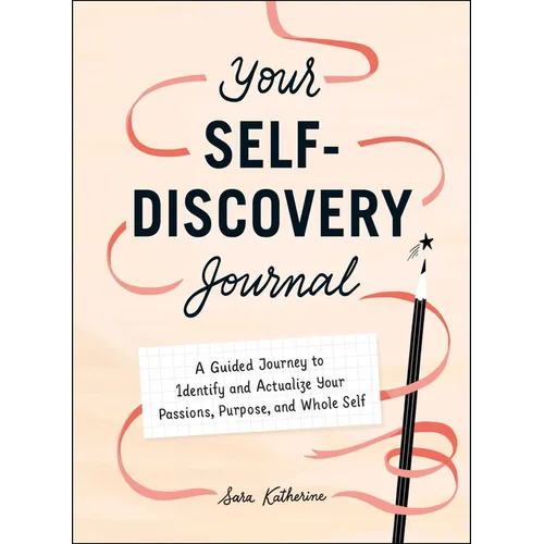 Your Self-Discovery Journal: A Guided Journey to Identify and Actualize Your Passions, Purpose, and Whole Self - Hardcover