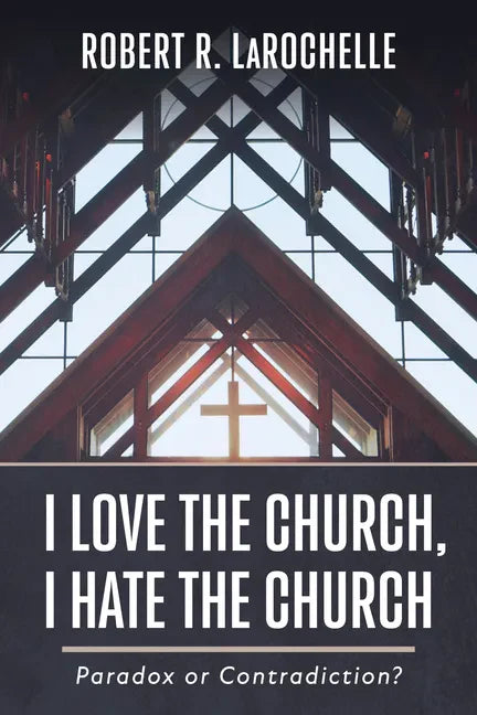 I Love the Church, I Hate the Church: Paradox or Contradiction? - Paperback