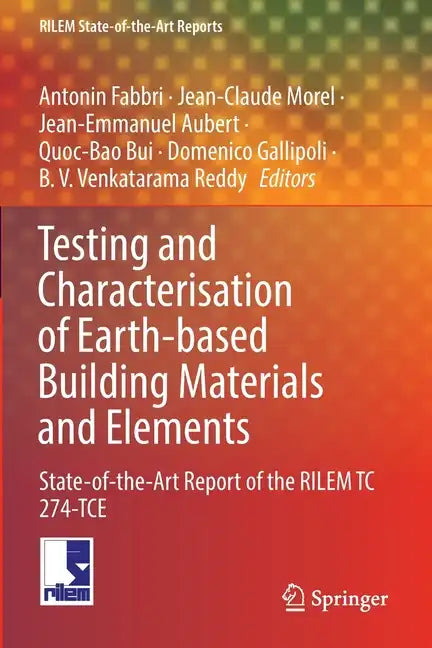 Testing and Characterisation of Earth-Based Building Materials and Elements: State-Of-The-Art Report of the Rilem Tc 274-Tce - Paperback
