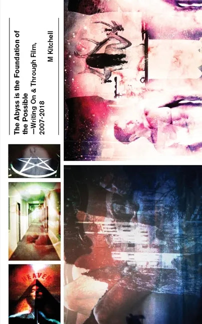 The Abyss is the Foundation of the Possible - Writing On and Through Film, 2007-2018 - Paperback