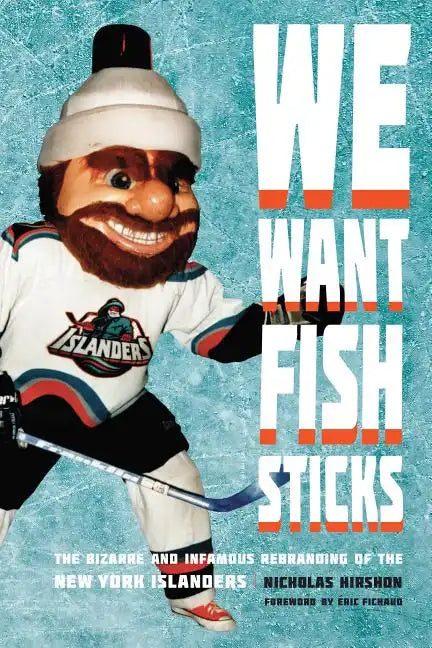 We Want Fish Sticks: The Bizarre and Infamous Rebranding of the New York Islanders - Hardcover