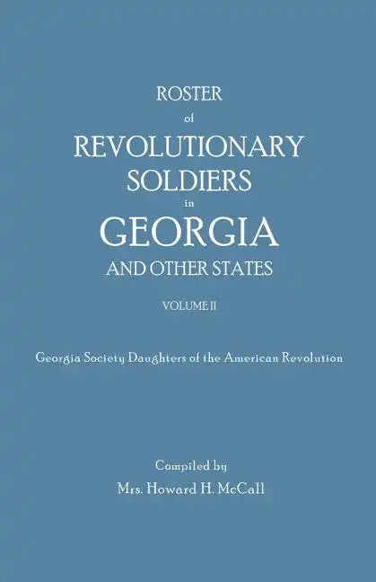 Roster of Revolutionary Soldiers in Georgia and Other States. Volume II. Georgia Society Daughters of the American Revolution - Paperback