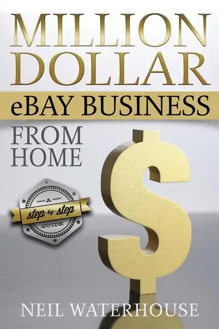 Million Dollar eBay Business From Home: A Step By Step Guide - Paperback