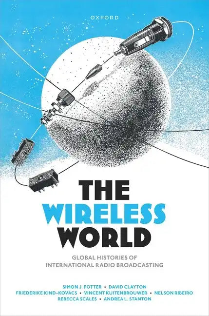 The Wireless World: Global Histories of International Radio Broadcasting - Hardcover