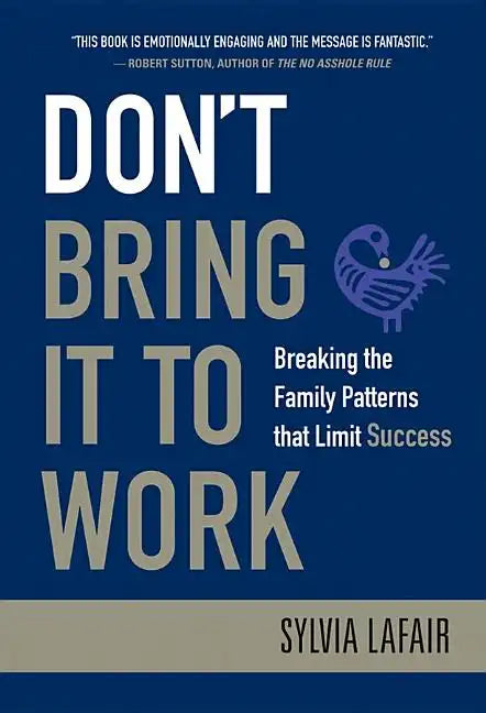Don't Bring It to Work: Breaking the Family Patterns That Limit Success - Hardcover