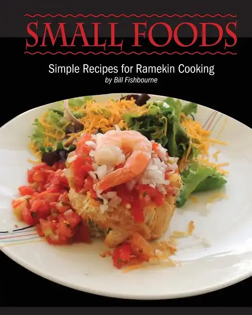 Small Foods: Simple Recipes for Ramekin Cooking - Paperback