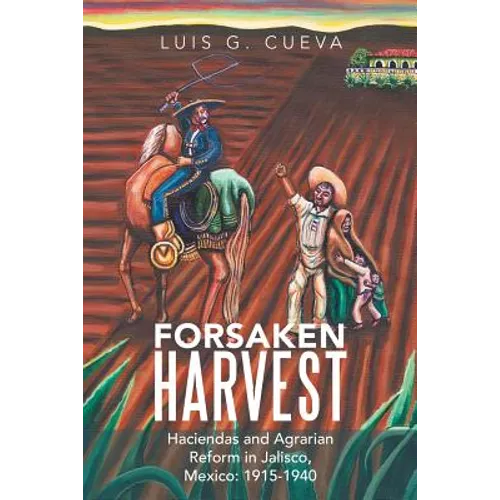 Forsaken Harvest: Haciendas and Agrarian Reform in Jalisco, Mexico: 1915-1940 - Paperback