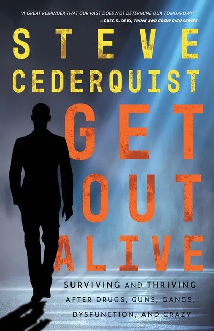Get Out Alive: Surviving and Thriving After Drugs, Guns, Gangs, Dysfunction and Crazy - Paperback