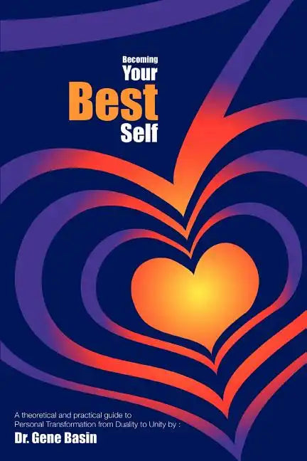 Becoming Your Best Self: A theoretical and practical guide to Personal Transformation from Duality to Unity - Paperback
