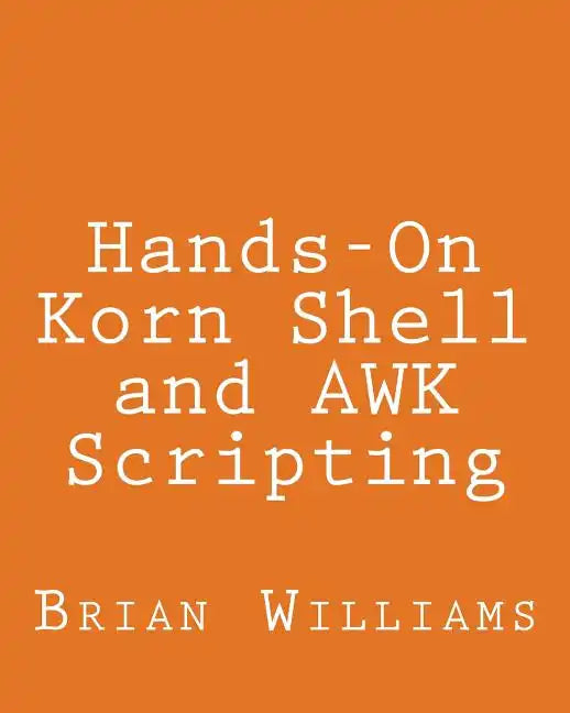 Hands-On Korn Shell and AWK Scripting: Learn Unix and Linux Programming Through Advanced Scripting Examples - Paperback