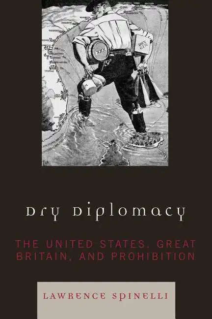 Dry Diplomacy: The United States, Great Britain, and Prohibition - Paperback