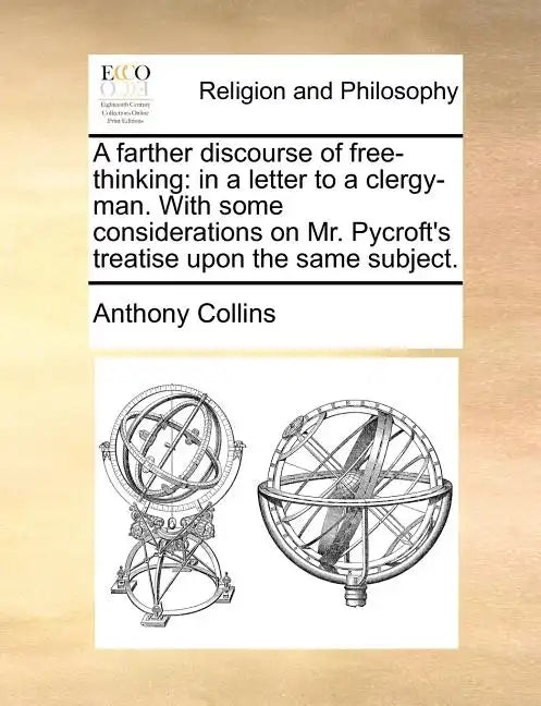 A Farther Discourse of Free-Thinking: In a Letter to a Clergy-Man. with Some Considerations on Mr. Pycroft's Treatise Upon the Same Subject. - Paperback