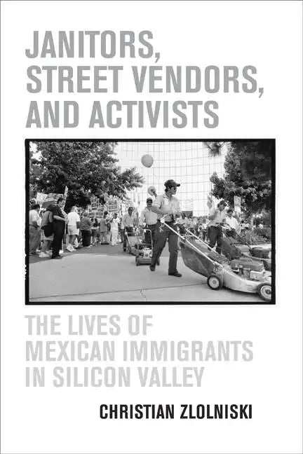 Janitors, Street Vendors, and Activists: The Lives of Mexican Immigrants in Silicon Valley - Paperback