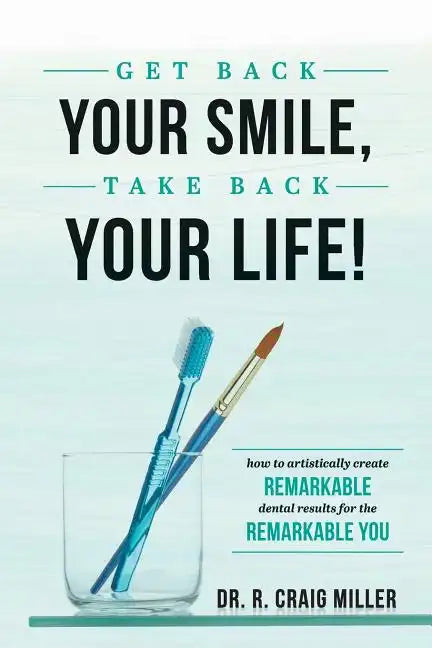 Get Back Your Smile, Take Back Your Life!: How to Artistically Create Remarkable Dental Results for the Remarkable You - Paperback