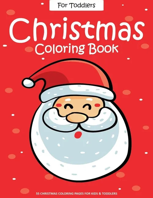 Christmas Coloring Book For Toddlers: 55 Easy Christmas Pages to Color with Santa Claus, Reindeer, Snowman, Christmas Tree and More! - Drawing Book Fo - Paperback