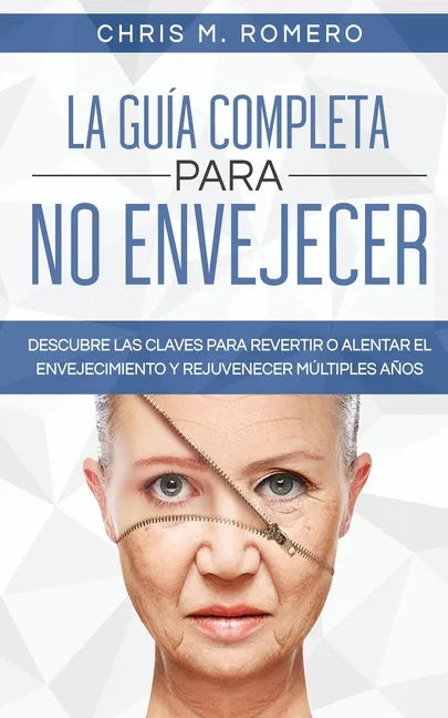 La Guía Completa para No Envejecer: Descubre las Claves para Revertir o Alentar el Envejecimiento y Rejuvenecer Múltiples Años - Paperback