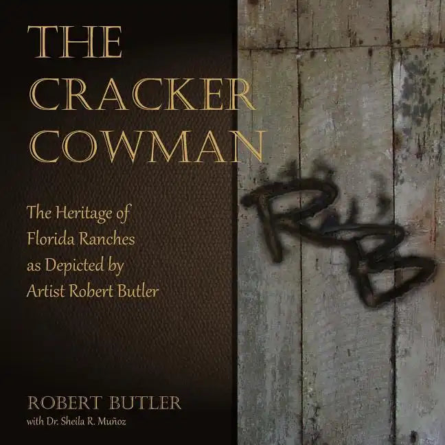 The Cracker Cowman: The Heritage of Florida Ranches as Depicted by Artist Robert Butler - Paperback