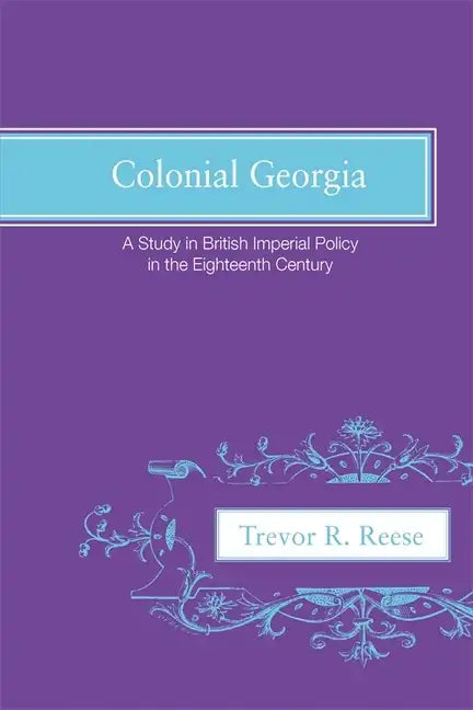 Colonial Georgia: A Study in British Imperial Policy in the Eighteenth Century - Paperback