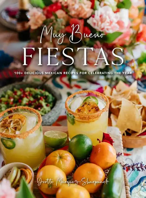 Muy Bueno: Fiestas: 100+ Delicious Mexican Recipes for Celebrating the Year (Mexican Recipes, Mexican Cookbook, Mexican Cooking, Mexican Food) - Hardcover