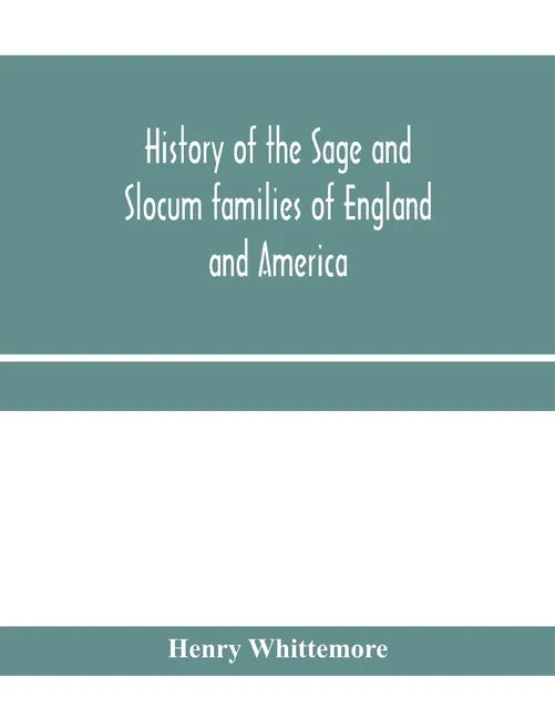 History of the Sage and Slocum families of England and America, including the allied families of Montague, Wanton, Brown, Josselyn, Standish, Doty, Ca - Paperback