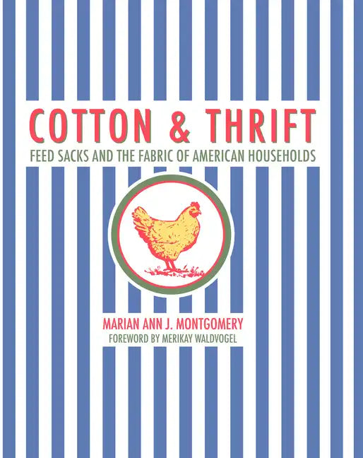 Cotton and Thrift: Feed Sacks and the Fabric of American Households - Hardcover