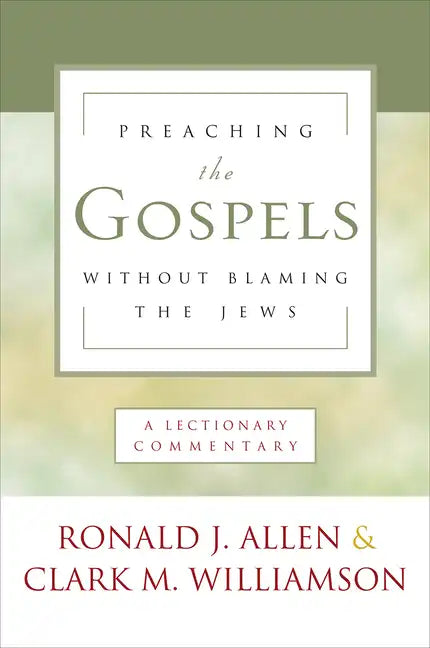 Preaching the Gospels Without Blaming the Jews: A Lectionary Commentary - Paperback