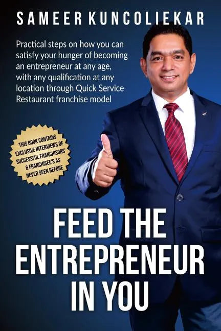 Feed the Entrepreneur in You: Practical Steps on How You Can Satisfy Your Hunger of Becoming an Entrepreneur Through Restaurant Franchise Model. - Paperback