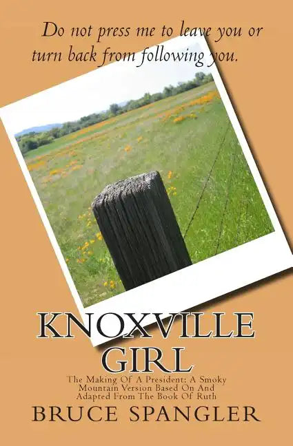 Knoxville Girl: The Making Of A President: A Smoky Mountain Version Based On And Adapted From The Book Of Ruth - Paperback