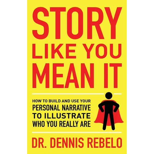 Story Like You Mean It: How to Build and Use Your Personal Narrative to Illustrate Who You Really Are - Paperback