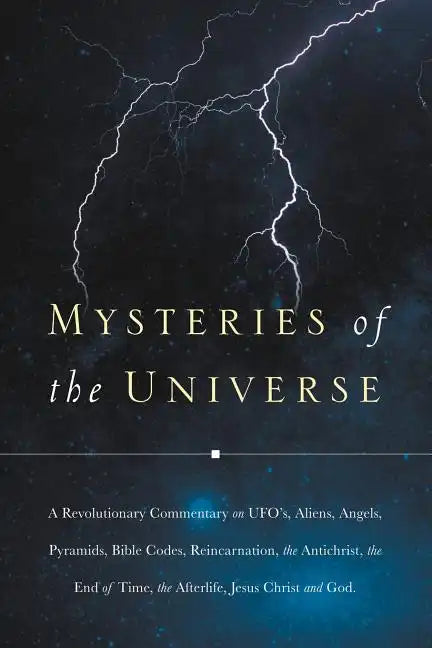 Mysteries of the Universe: A Revolutionary Commentary on UFOs, Aliens, Angels, Pyramids, Bible Codes, Reincarnation, the Antichrist, the End of T - Paperback