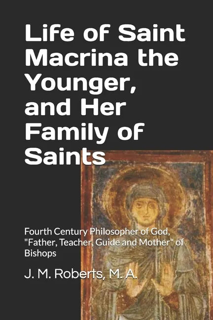 Life of Saint Macrina the Younger, and Her Family of Saints: Fourth Century Philosopher of God, Father, Teacher, Guide and Mother of Bishops - Paperback