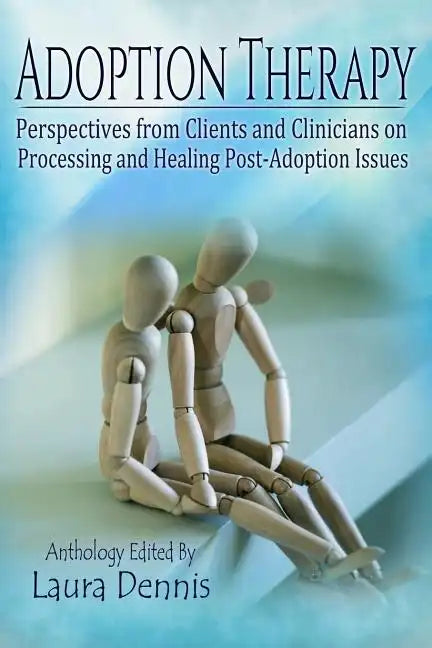 Adoption Therapy: Perspectives from Clients and Clinicians on Processing and Healing Post-Adoption Issues - Paperback