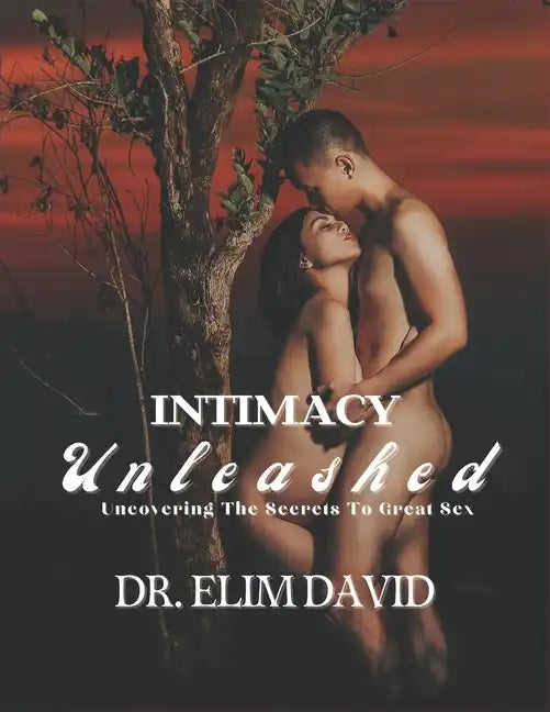 Intimacy Unleashed: Uncovering The Secrets To Great Sex - Paperback
