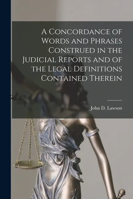 A Concordance of Words and Phrases Construed in the Judicial Reports and of the Legal Definitions Contained Therein [microform] - Paperback