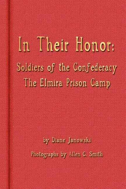 In Their Honor - Soldiers of the Confederacy - The Elmira Prison Camp - Paperback