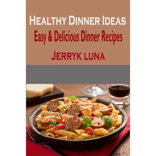 Healthy Dinner Ideas: Easy & Delicious Dinner Recipes - Paperback