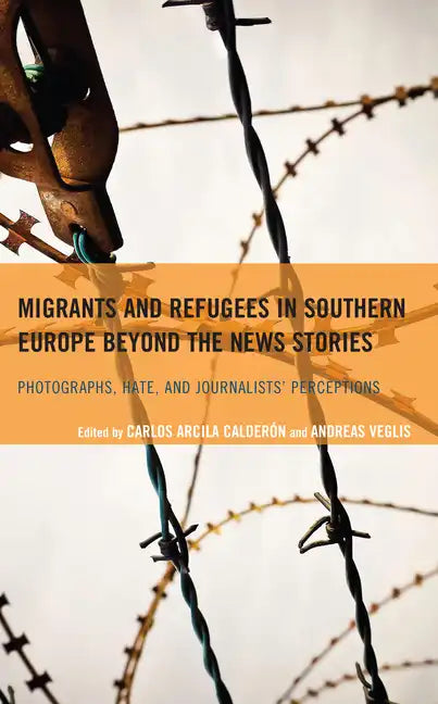 Migrants and Refugees in Southern Europe beyond the News Stories: Photographs, Hate, and Journalists' Perceptions - Hardcover